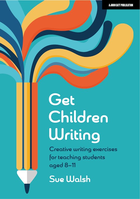 Book cover image for Get Children Writing: Creative writing exercises for teaching students aged 8–11 ISBN: 9781915261748